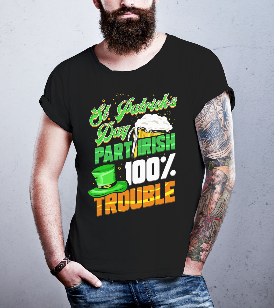 St Patrick's Day Part Irish 100% Trouble T-Shirt