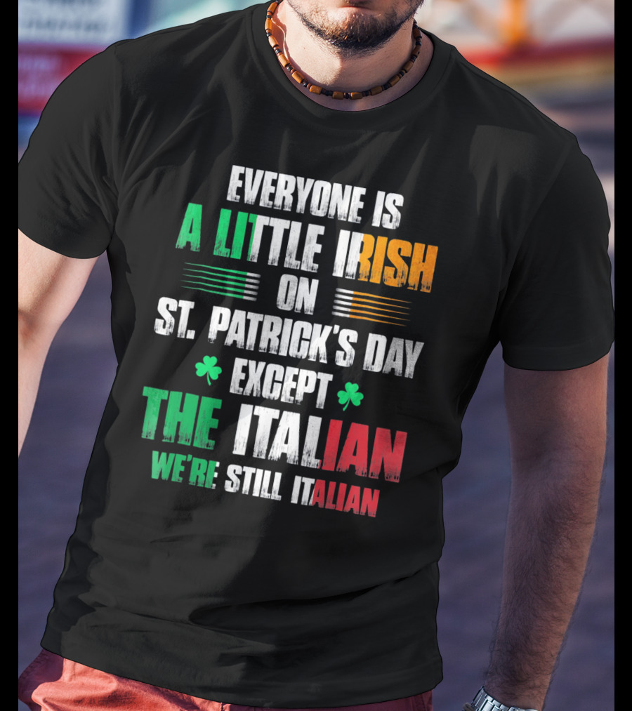 Everyone Is A Little Irish On St. Patrick's Day Except The Italian We're Still Italian T-Shirt