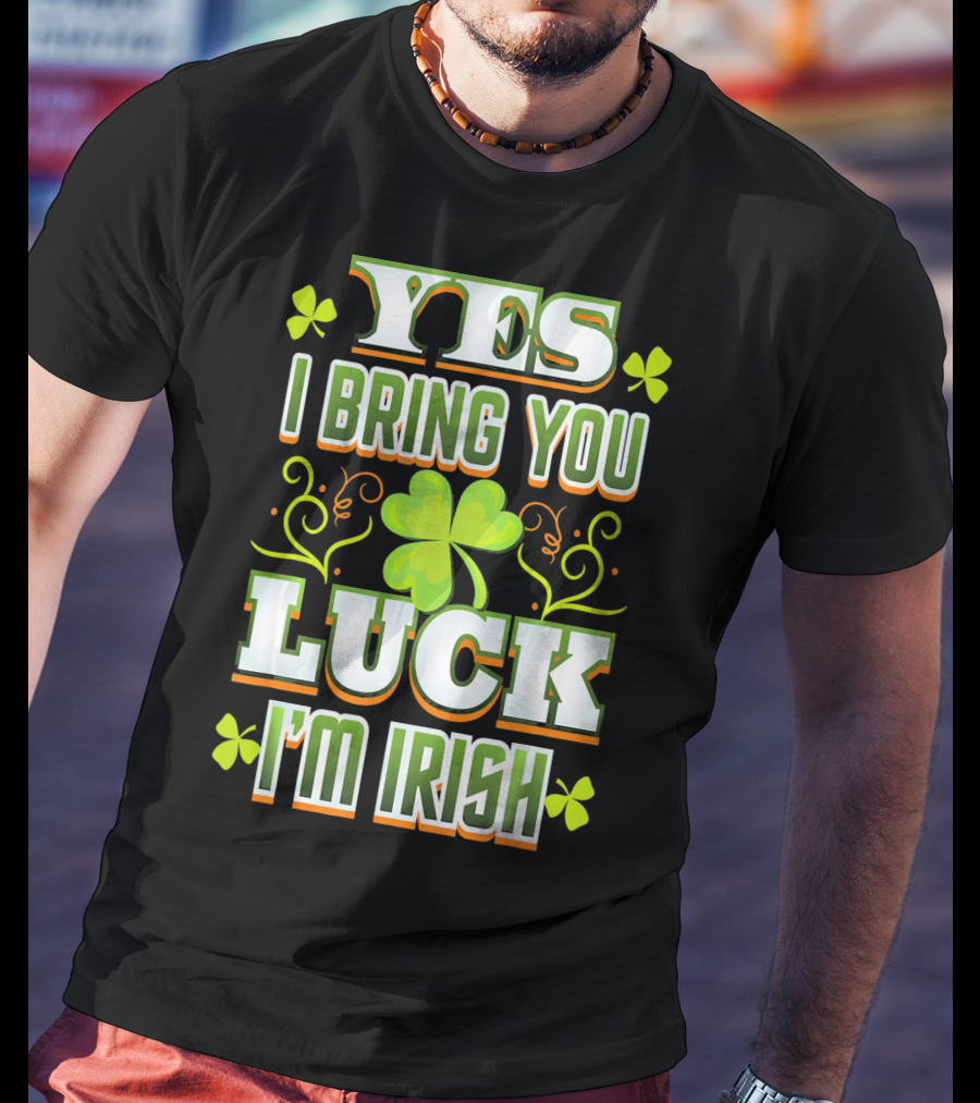 Yes I Bring You Luck I'm Irish St Patricks Day T-Shirt