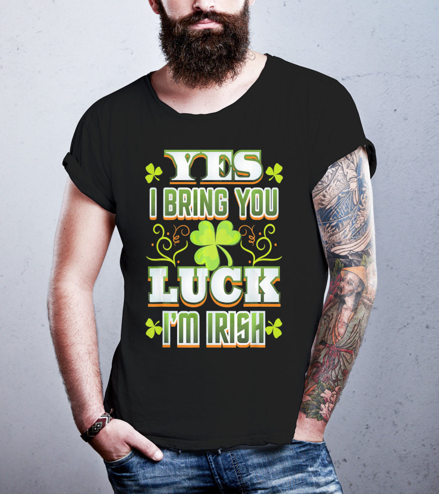 Yes I Bring You Luck I'm Irish St Patricks Day T-Shirt