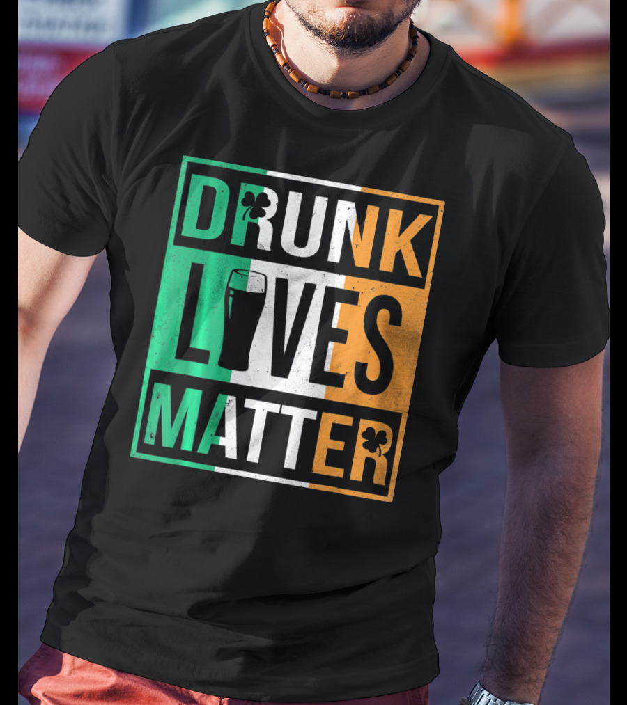 Drunk Lives Matter St Patricks Irish Flag Colors Pint Shamrocks T-Shirt