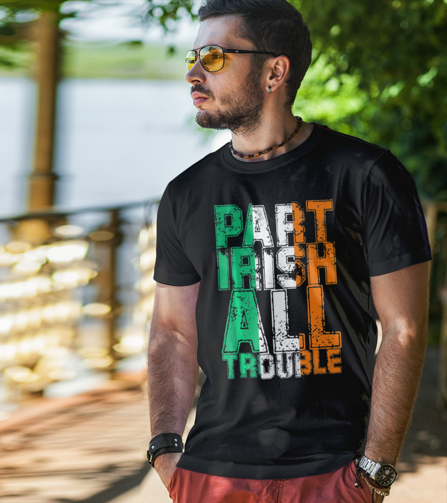 St. Patrick's Day Part Irish All Trouble Irish Flag Colors T-Shirt