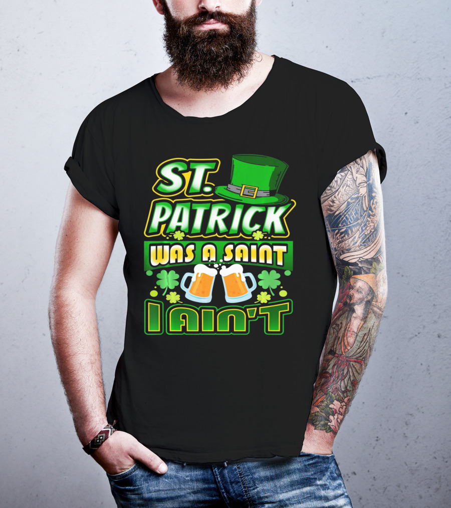ST. Patrick Was A Saint I Ain't With Green Hat And Beer Mugs T-Shirt