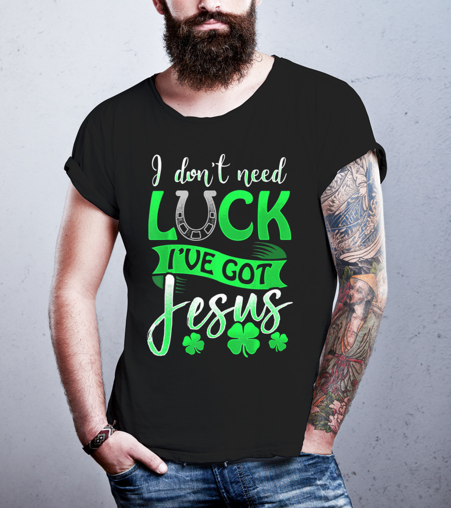 I Don't Need Luck I've Got Jesus St Patrick's Day Christian T-Shirt