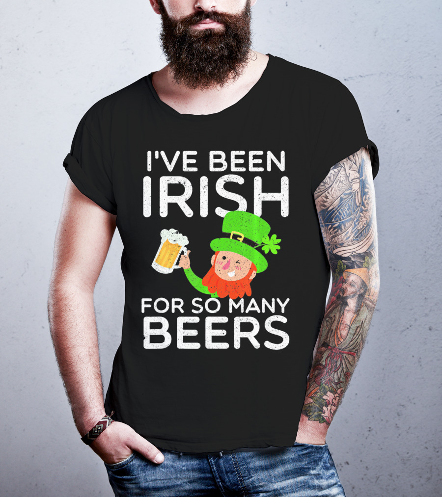 I've Been Irish For So Many Beers St Patrick's Day Leprechaun T-Shirt