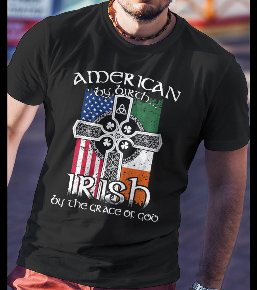 American By Birth Irish By The Grace Of God Flag Cross T-Shirt