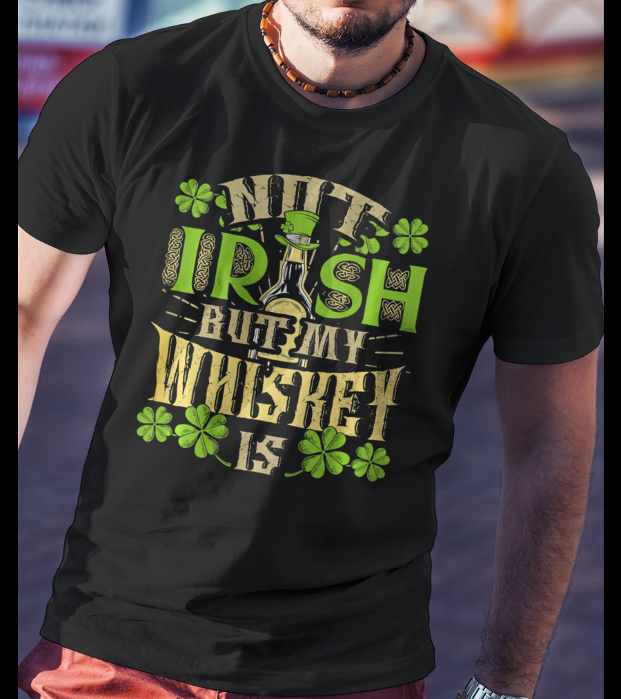 Not Irish But My Whiskey Is St Patricks Day Funny Drinking T-Shirt