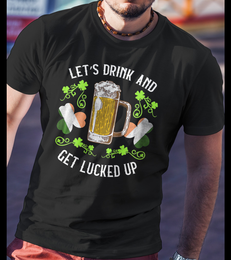Let's Drink And Get Lucked Up St Patrick's Day Beer Mug Shamrocks T-Shirt