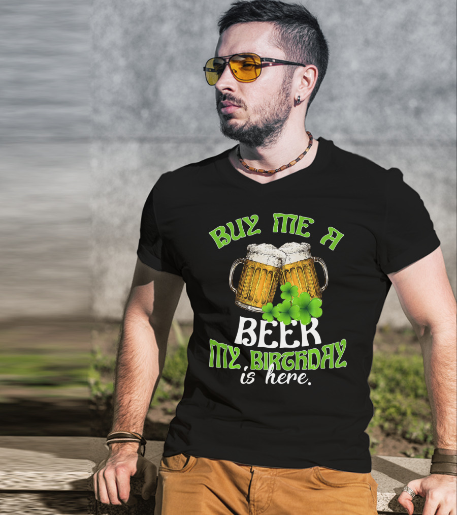 Buy Me A Beer My Birthday Is Here With Beer Mugs And Shamrocks T-Shirt