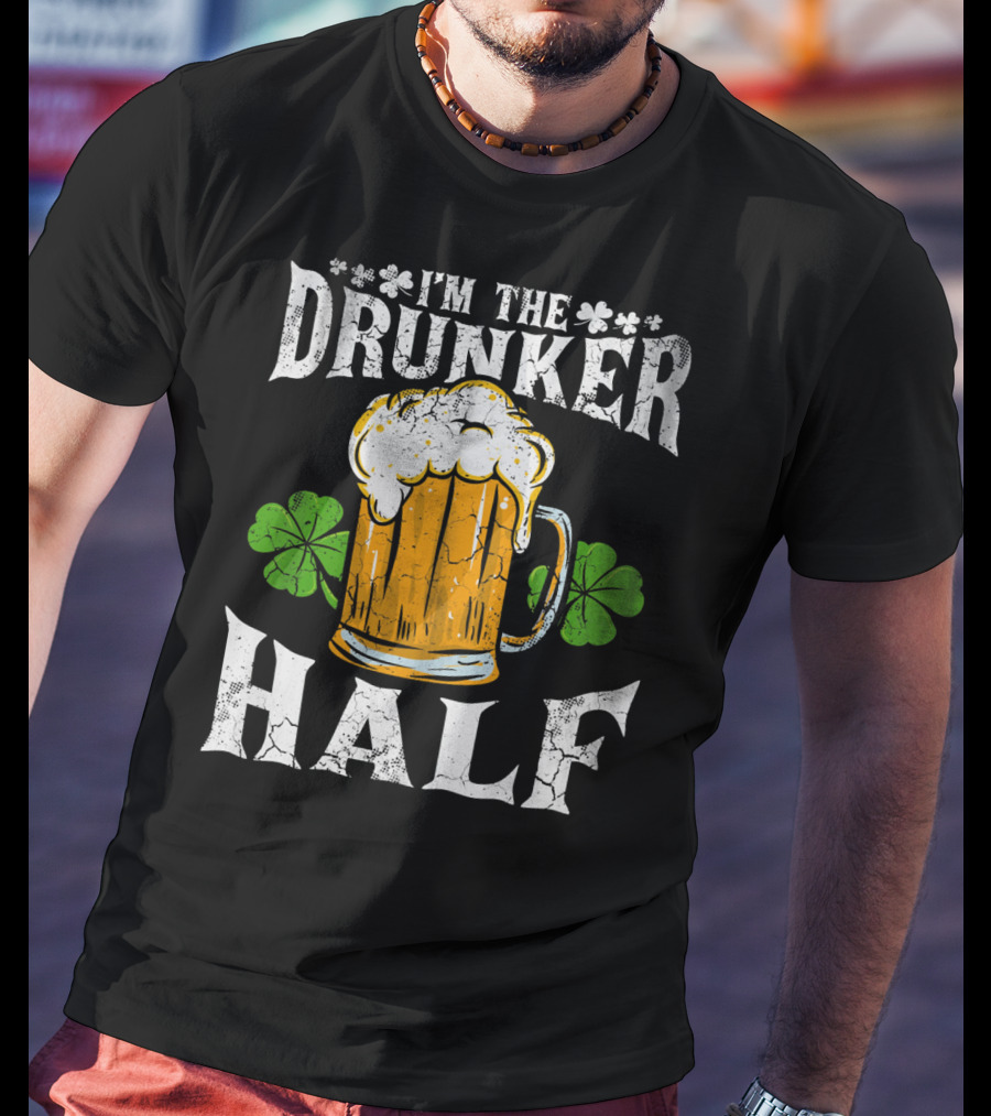 I'm The Drunker Half St Patricks Day Beer Shamrocks T-Shirt