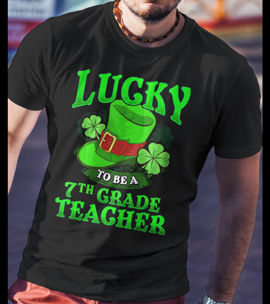 Lucky To Be A 7th Grade Teacher St. Patrick's Day Leprechaun Hat And Shamrocks T-Shirt