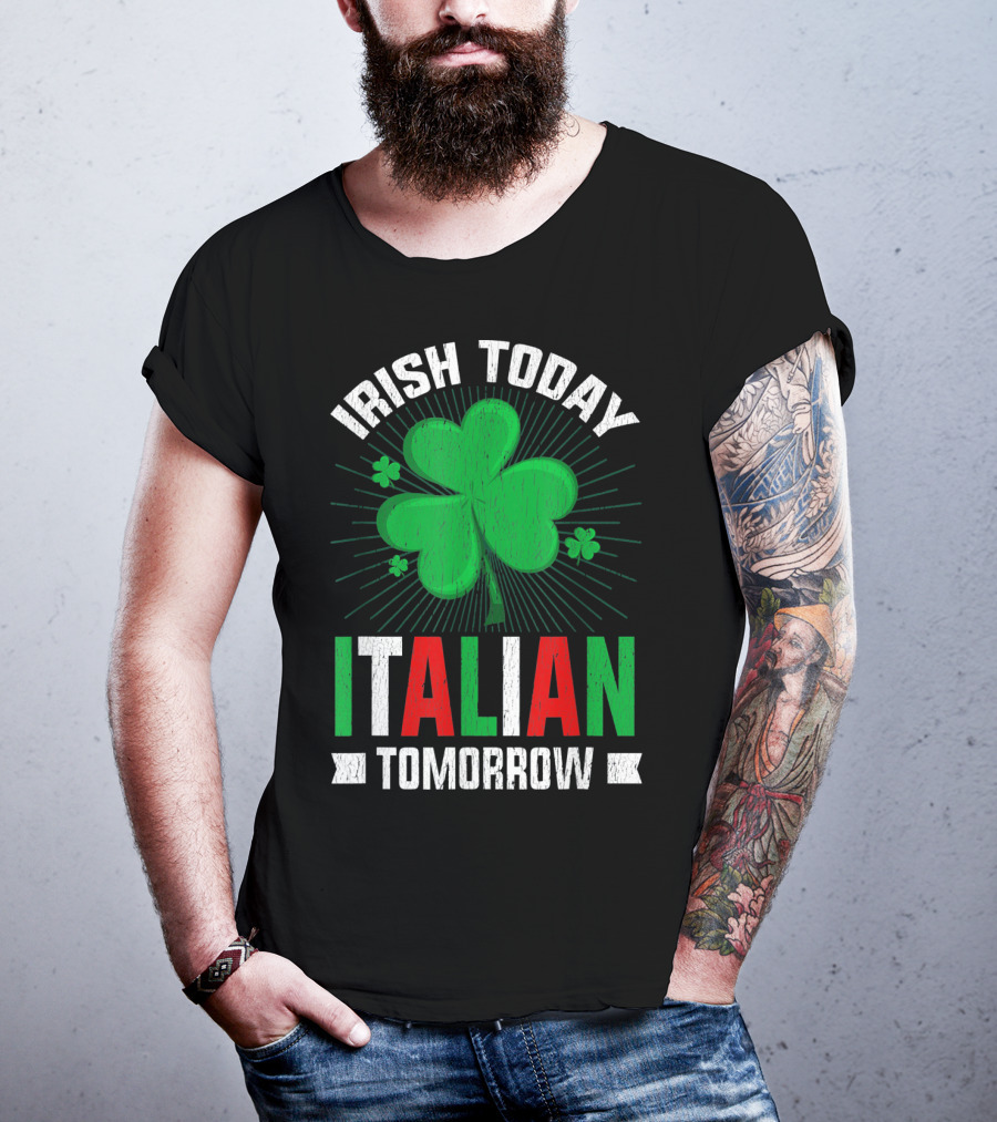 Irish Today Italian Tomorrow Clover Green Shamrock St. Patrick's Day T-Shirt