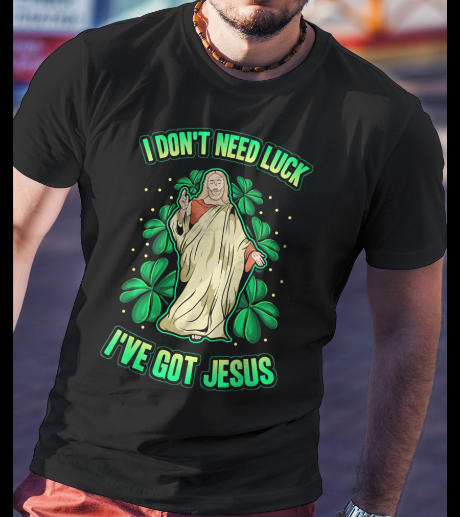 I Don't Need Luck I've Got Jesus Four Leaf Clover Christian T-Shirt