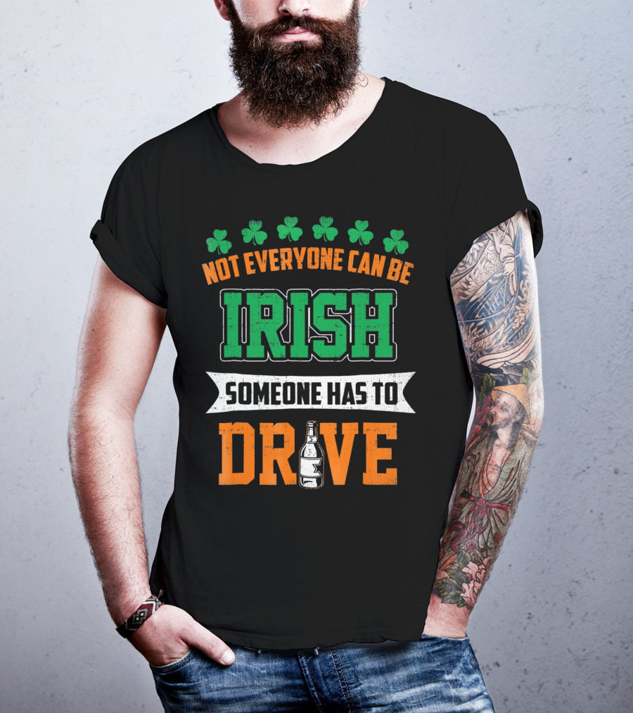 Not Everyone Can Be Irish Someone Has To Drive St Patricks Day T-Shirt