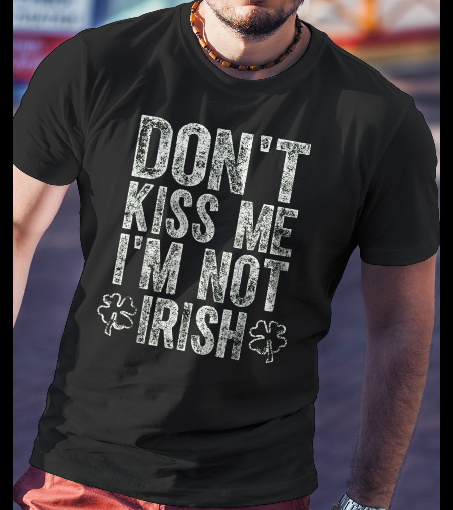 DON'T KISS ME I'M NOT IRISH With Shamrocks T-Shirt