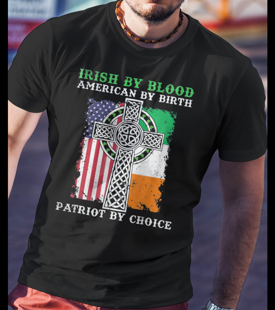 Irish By Blood American By Birth Patriot By Choice Celtic Cross American Irish Flags T-Shirt