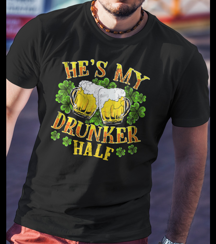HE'S MY DRUNKER HALF Beer Mugs Shamrocks Alcohol St. Patrick's Day T-Shirt