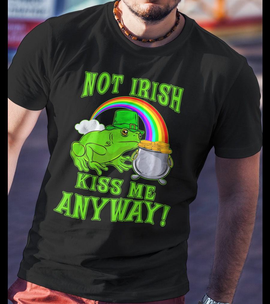NOT IRISH KISS ME ANYWAY St Patricks Frog Rainbow Pot Of Gold T-Shirt