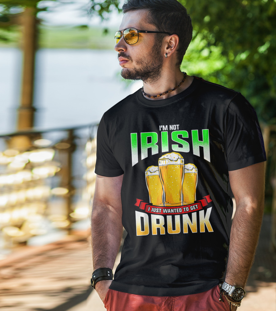 I'm Not Irish I Just Wanted To Get Drunk Saint Patrick's Day Beer T-Shirt