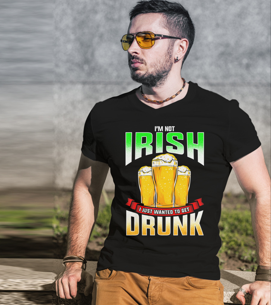 I'm Not Irish I Just Wanted To Get Drunk Saint Patrick's Day Beer T-Shirt