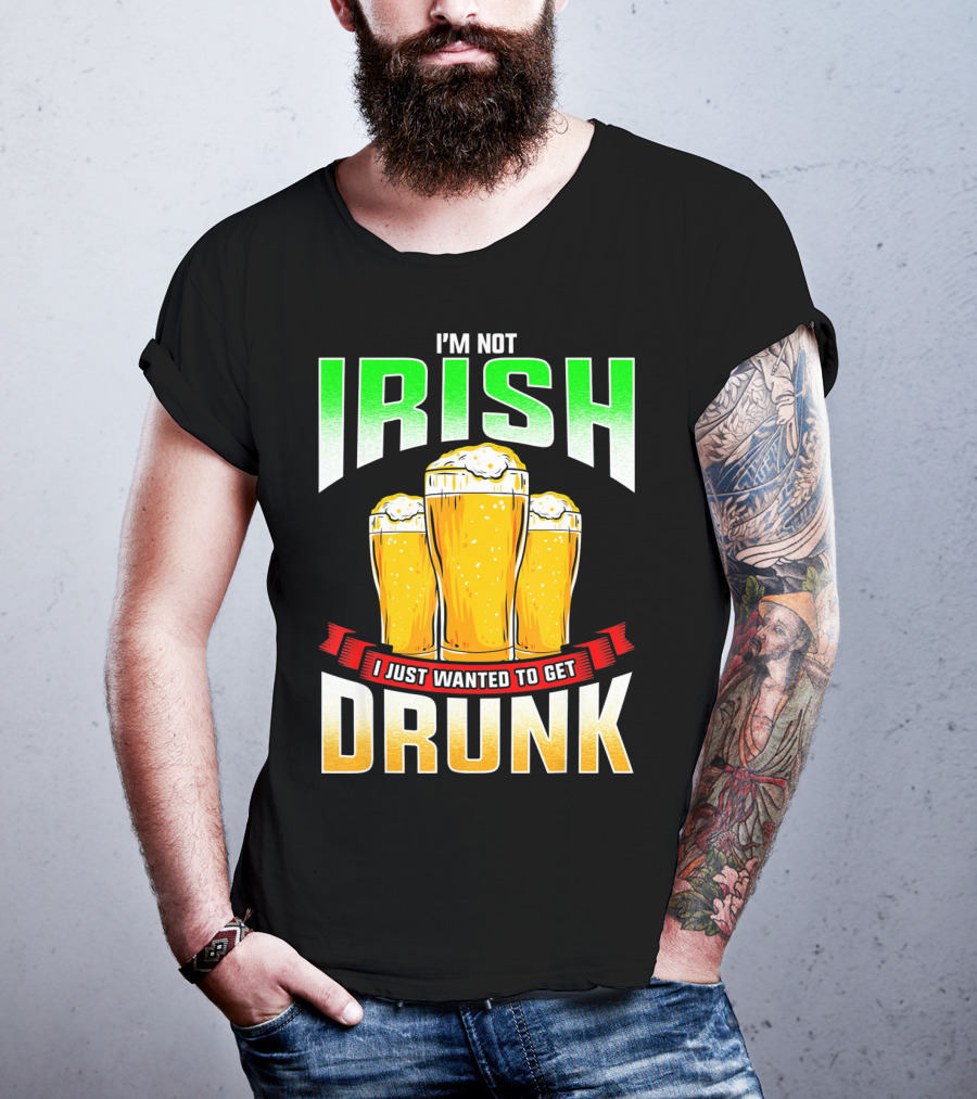 I'm Not Irish I Just Wanted To Get Drunk Saint Patrick's Day Beer T-Shirt