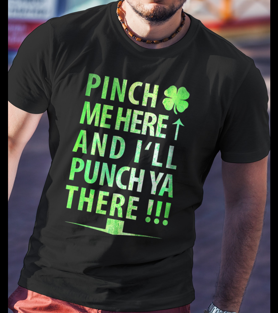 Pinch Me Here And I'll Punch Ya There St. Pat Shamrock T-Shirt