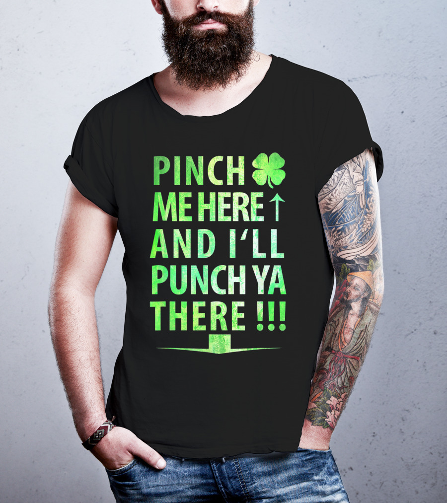 Pinch Me Here And I'll Punch Ya There St. Pat Shamrock T-Shirt