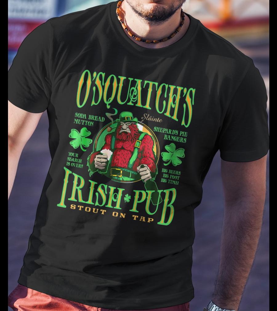 OSquatch's Irish Pub Sláinte Soda Bread Mutton Shepard's Pie Bangers Big Beers Big Foot Big Time Stout On Tap T-Shirt