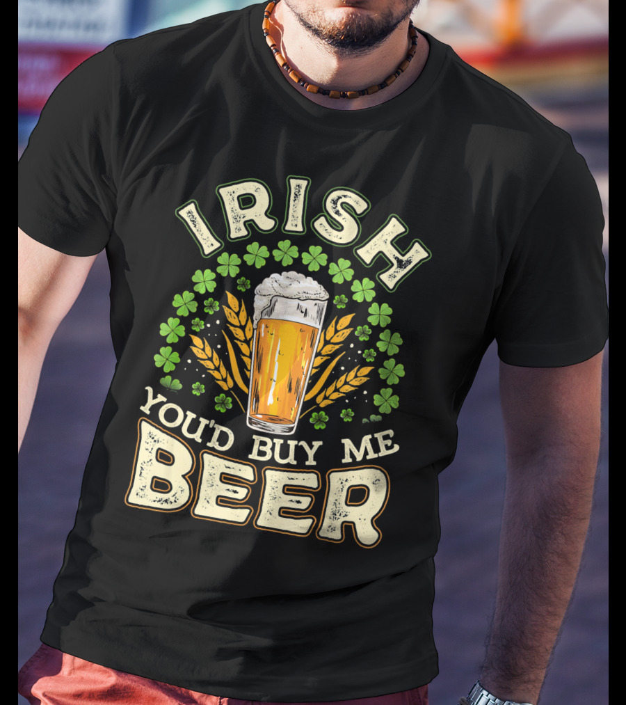 Irish You'd Buy Me A Beer Shamrock And Pint T-Shirt