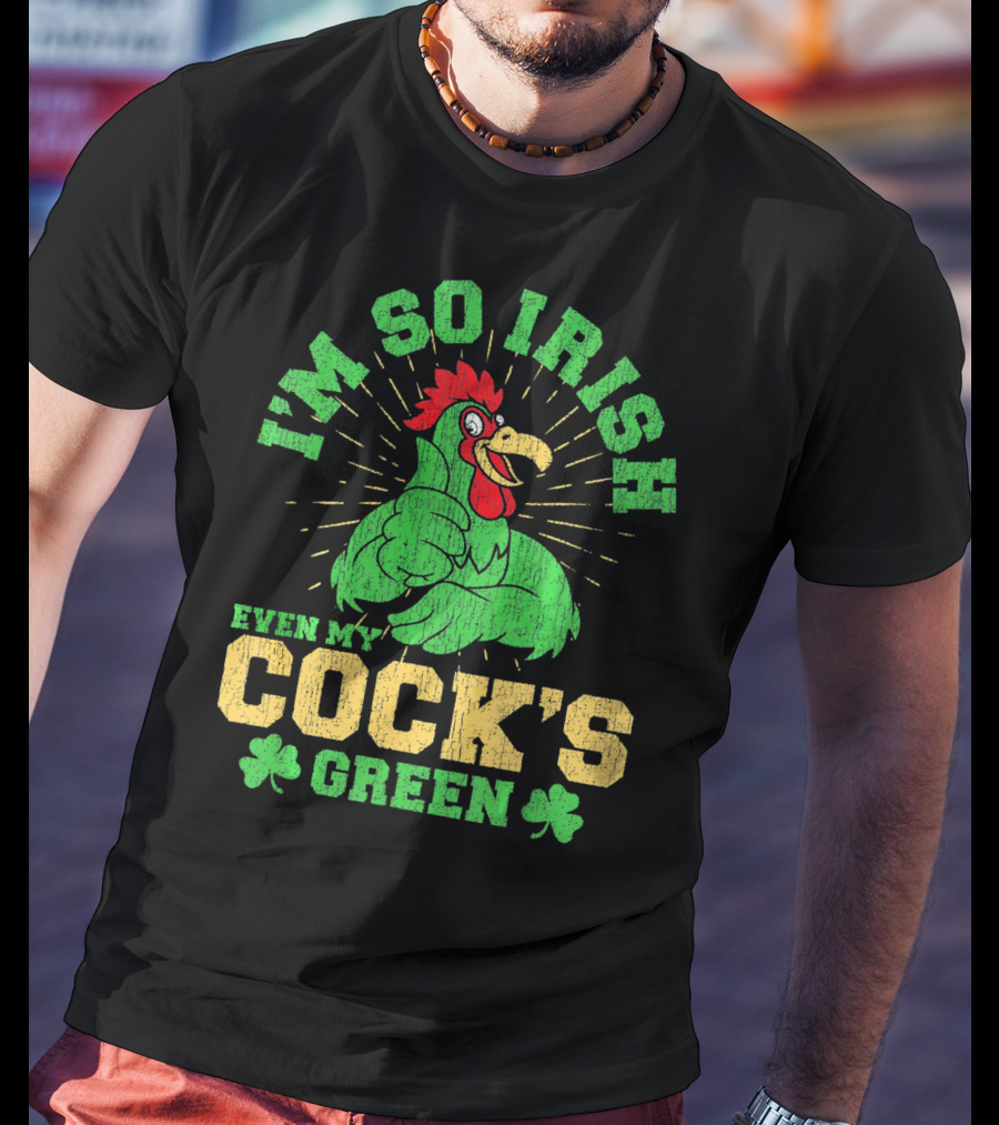 I'm So Irish Even My Cock's Green St Patrick's Day Rooster Shamrock T-Shirt