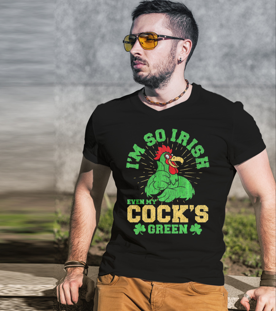 I'm So Irish Even My Cock's Green St Patrick's Day Rooster Shamrock T-Shirt