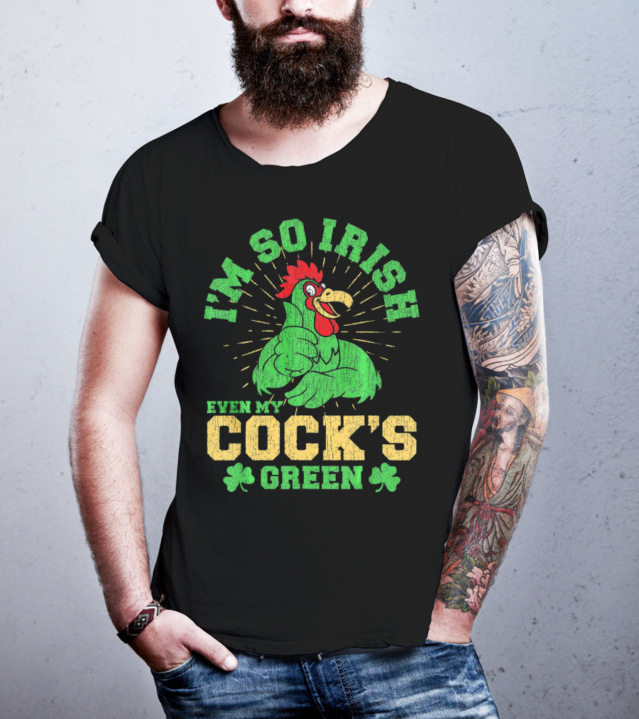 I'm So Irish Even My Cock's Green St Patrick's Day Rooster Shamrock T-Shirt