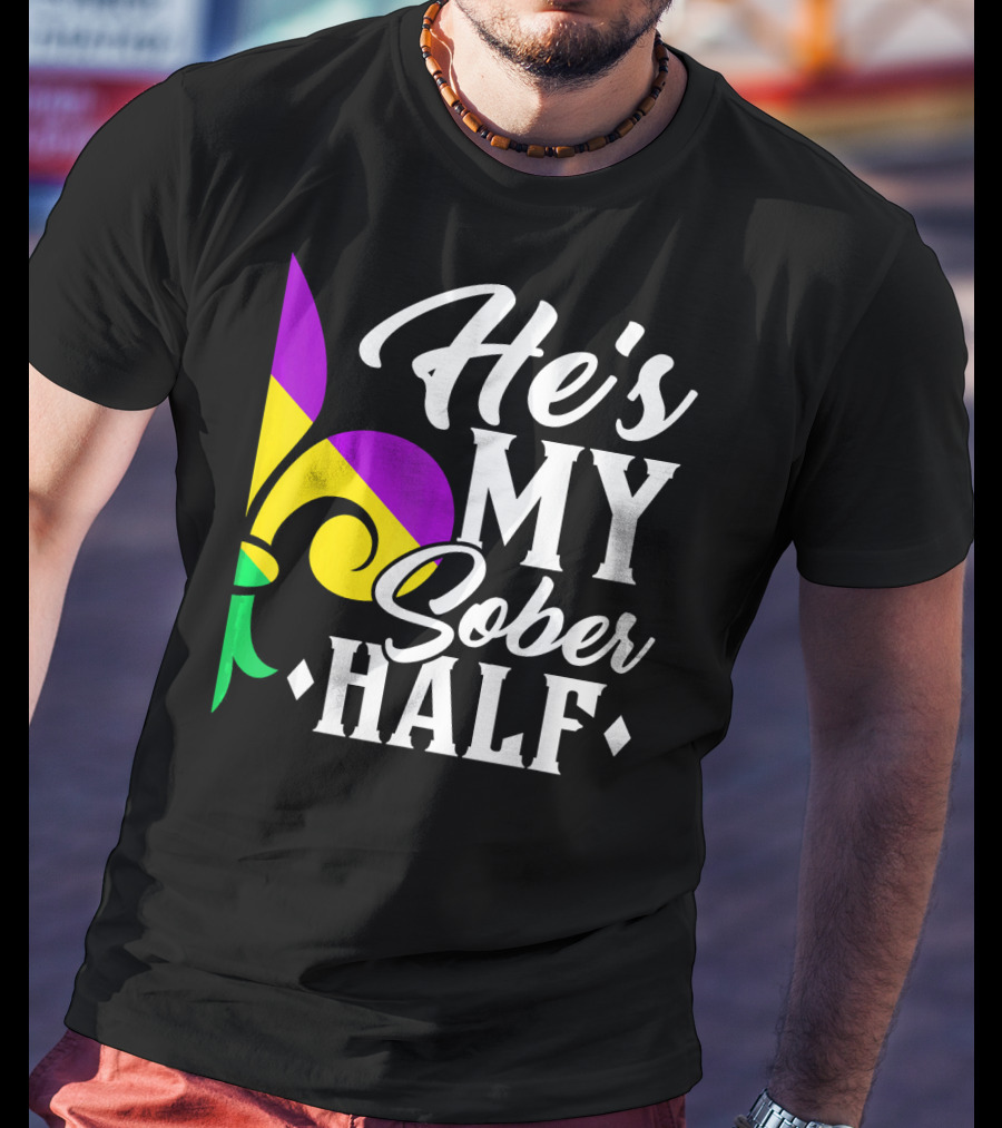 He's My Sober Half Fleur-de-Lis Mardi Gras Colors T-Shirt