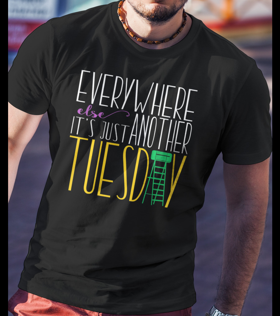 Everywhere Else It's Just Another Tuesday Mardi Gras T-Shirt