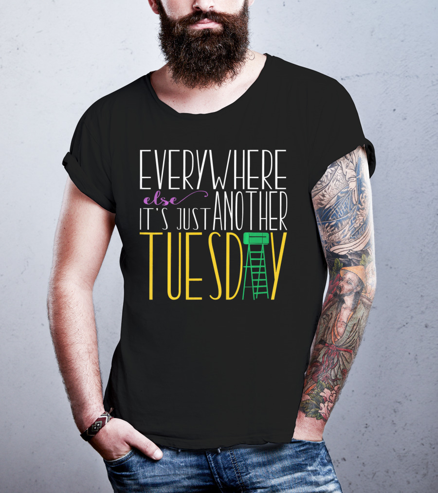 Everywhere Else It's Just Another Tuesday Mardi Gras T-Shirt