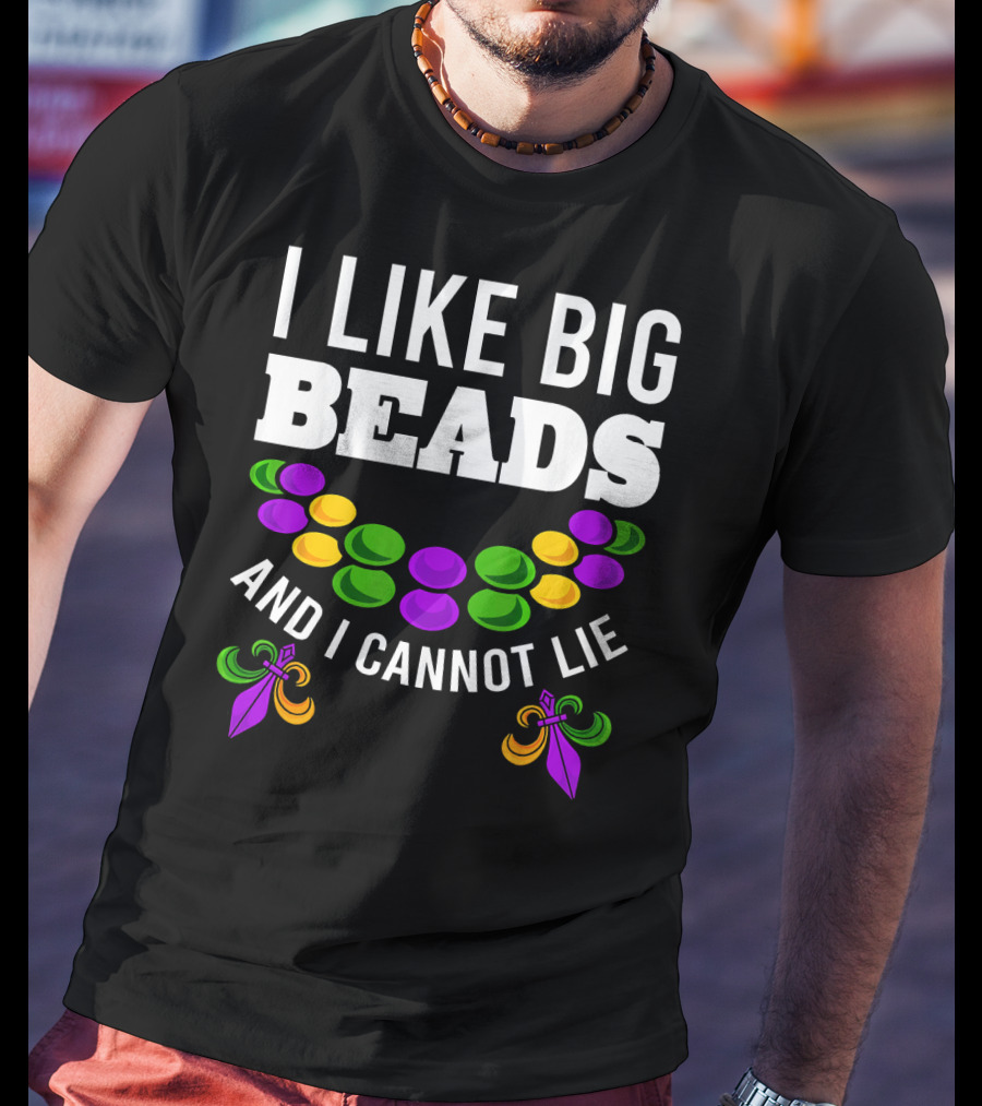 I Like Big Beads And I Cannot Lie Funny Mardi Gras T-Shirt