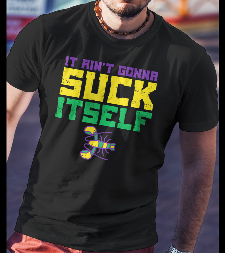 It Ain't Gonna Suck Itself Crawfish Fun Mens T-Shirt
