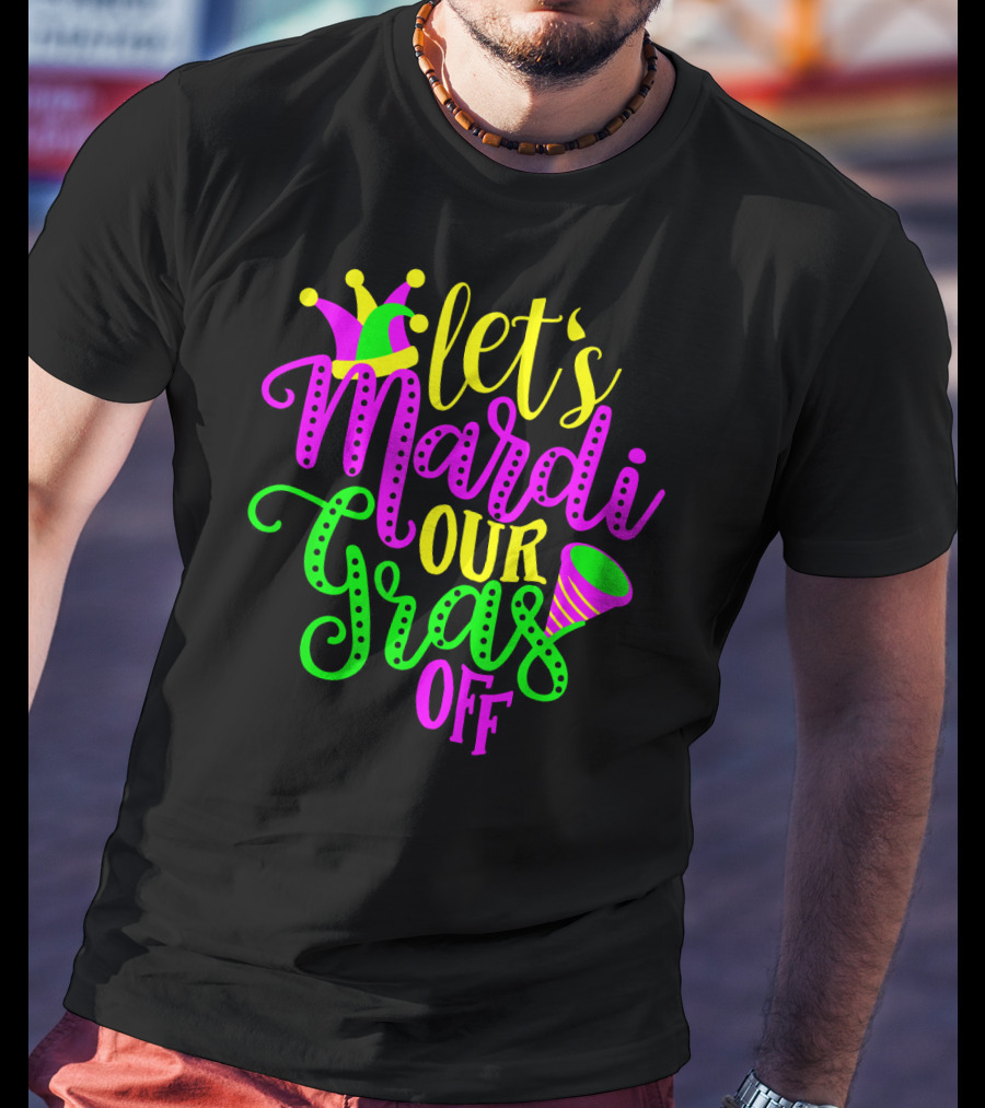 Let's Mardi Our Gras Off Jester Hat Horn Mardi Gras Parade T-Shirt