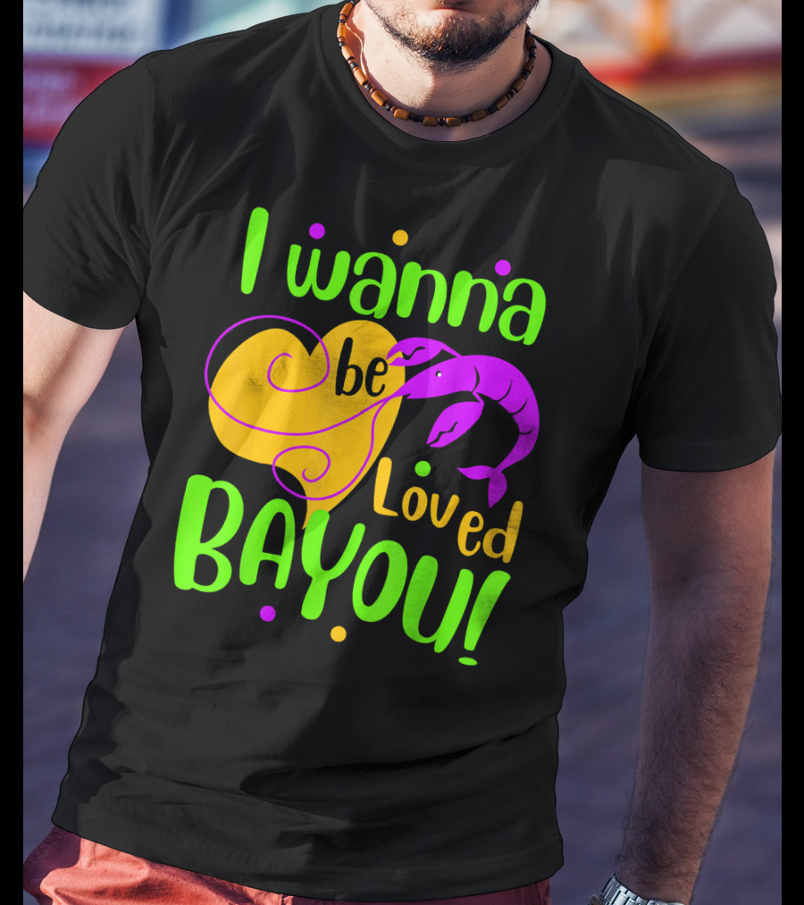 I Wanna Be Loved Bayou Mardi Gras T-Shirt