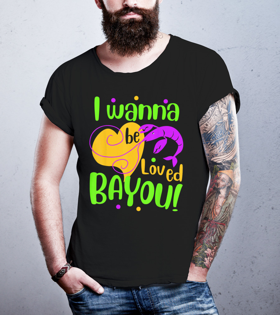 I Wanna Be Loved Bayou Mardi Gras T-Shirt