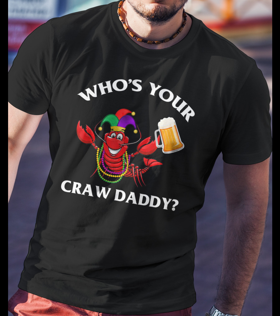 Who's Your Craw Daddy Crawfish Beer Mardi Gras T-Shirt