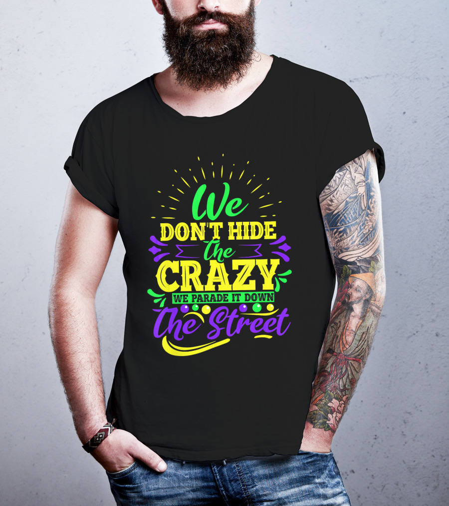 We Don't Hide The Crazy We Parade It Down The Street T-Shirt