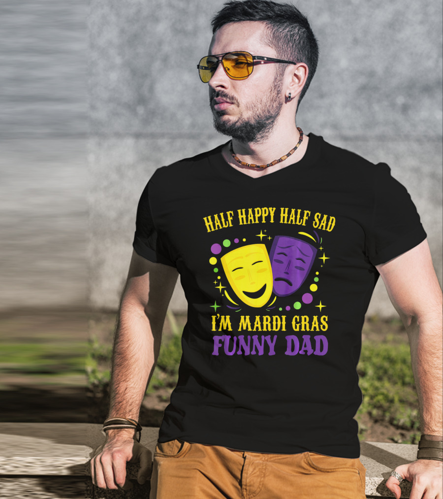 Half Happy Half Sad I'm Mardi Gras Funny Dad T-Shirt
