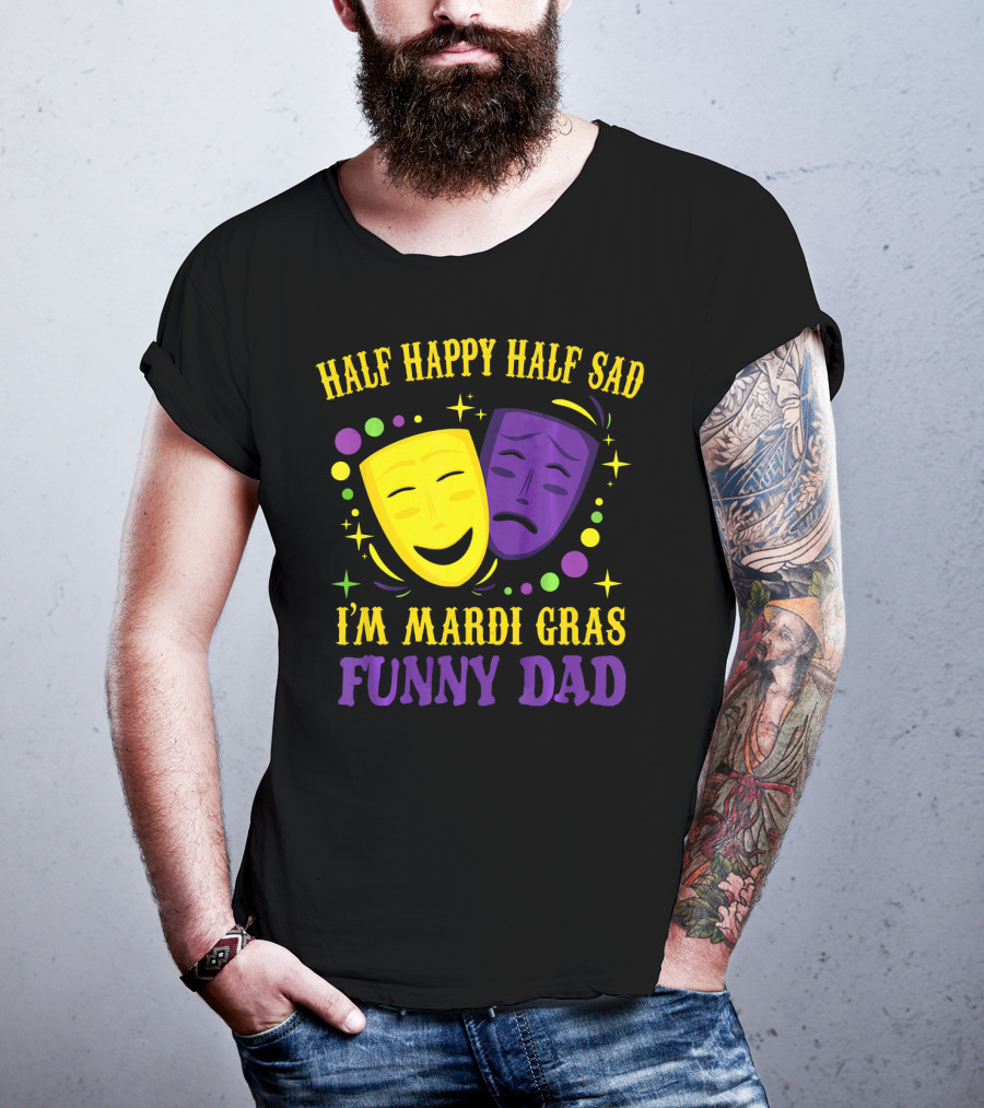 Half Happy Half Sad I'm Mardi Gras Funny Dad T-Shirt