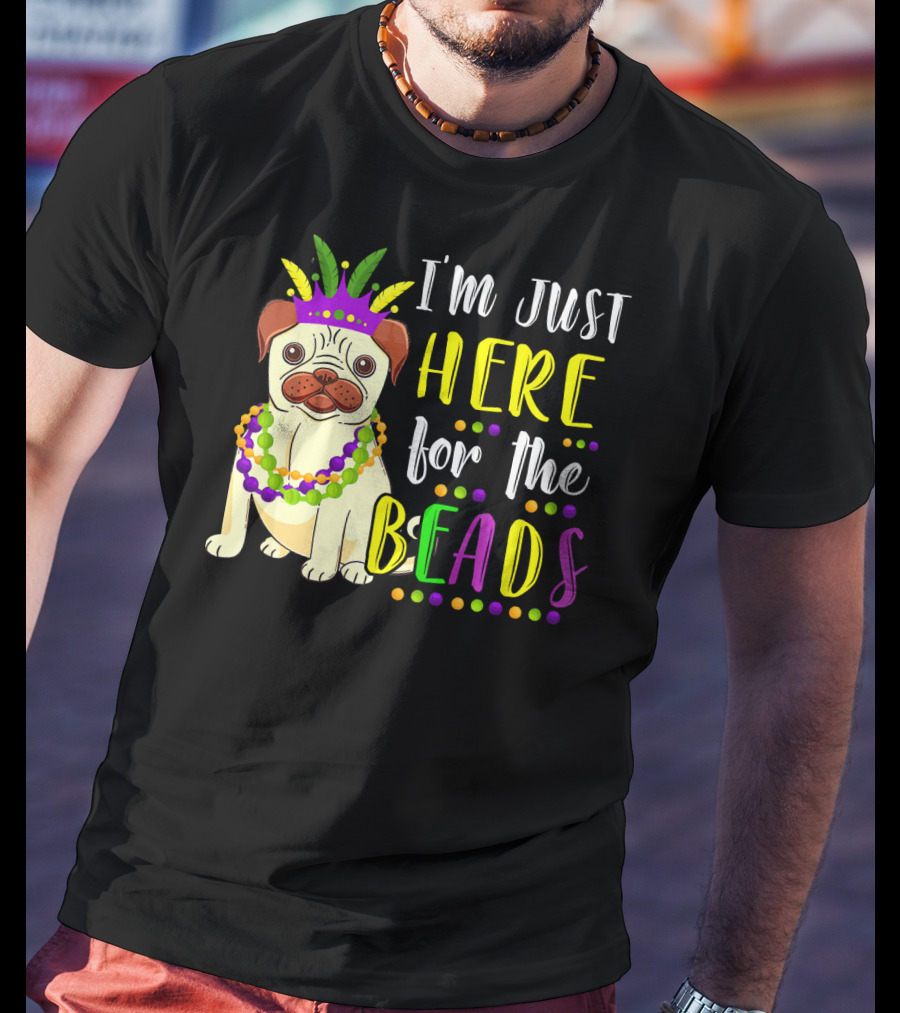 I'm Just Here For The Beads Pug Mardi Gras T-Shirt