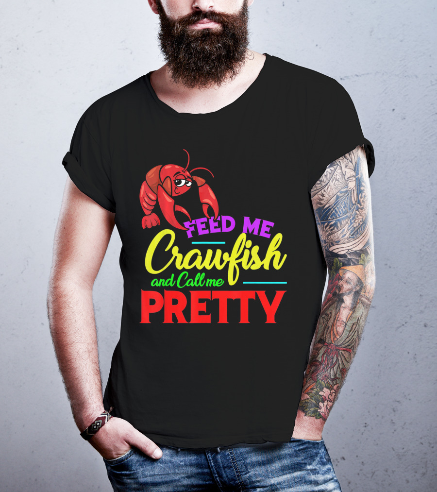 Feed Me Crawfish And Call Me Pretty Crawfish T-Shirt