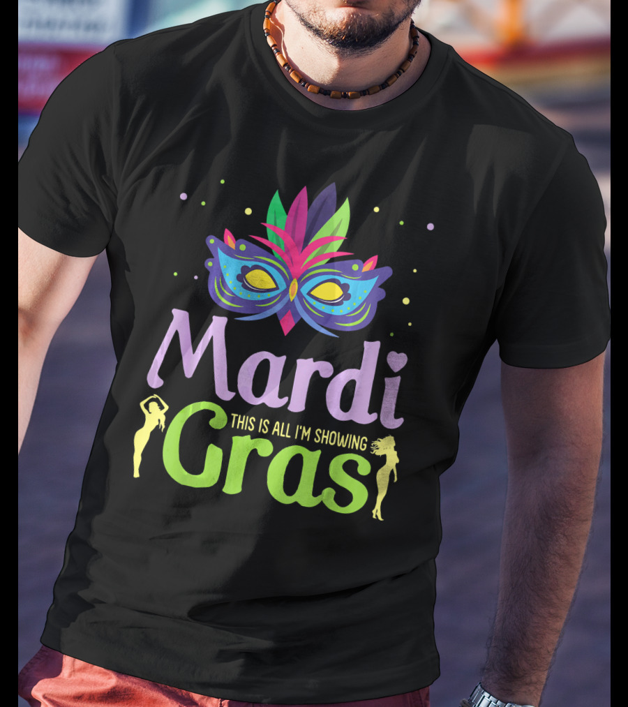 Mardi Gras Mask Beads Girl Dancing This Is All I'm Showing T-Shirt