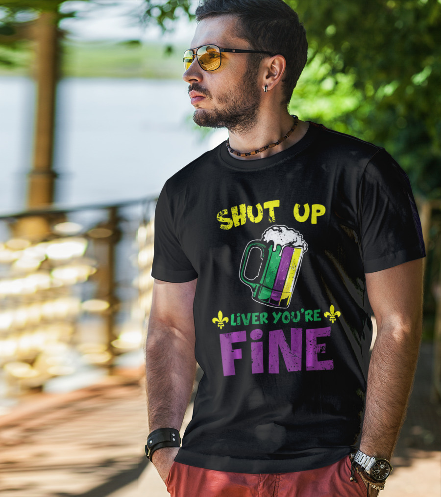 Shut Up Liver You're Fine Beer Mug Mardi Gras Colors Fleur-de-Lis T-Shirt
