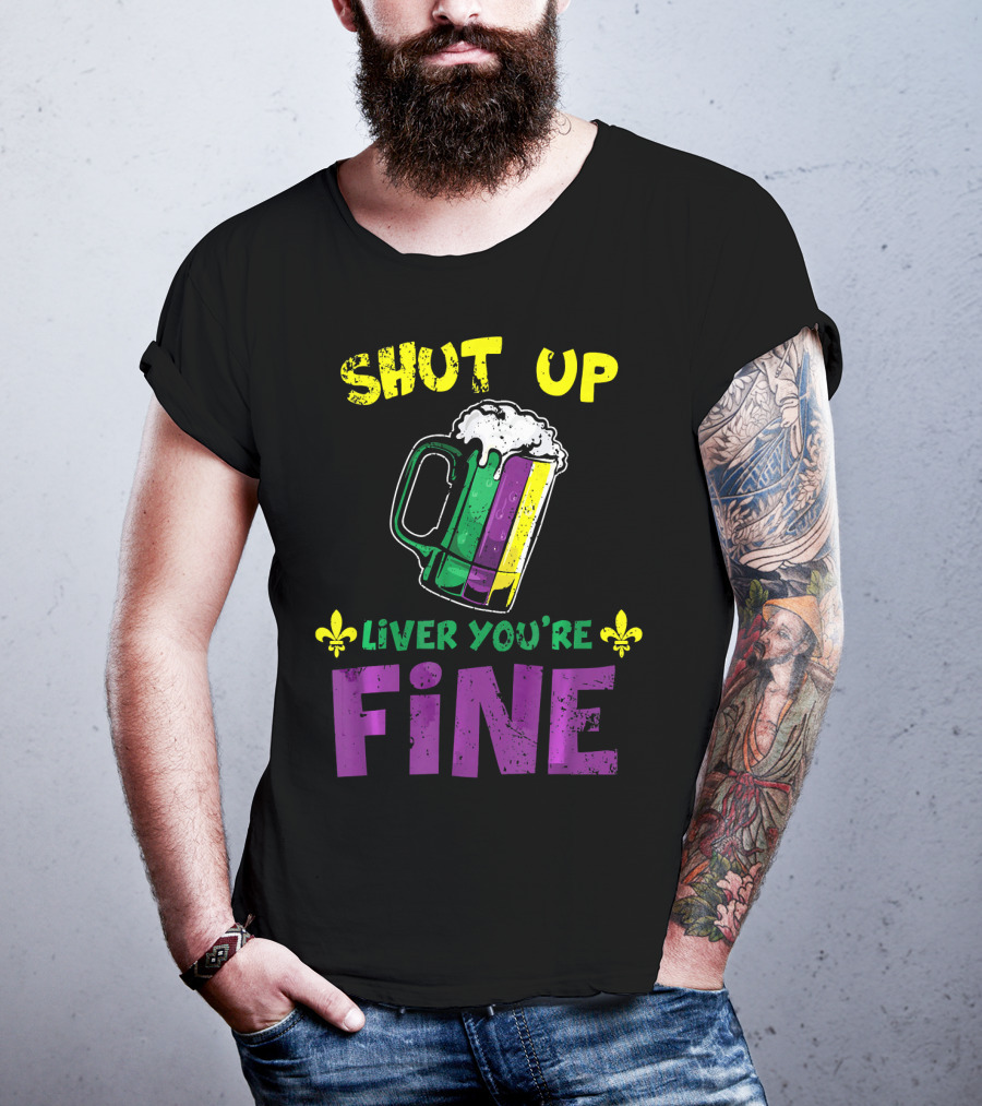 Shut Up Liver You're Fine Beer Mug Mardi Gras Colors Fleur-de-Lis T-Shirt