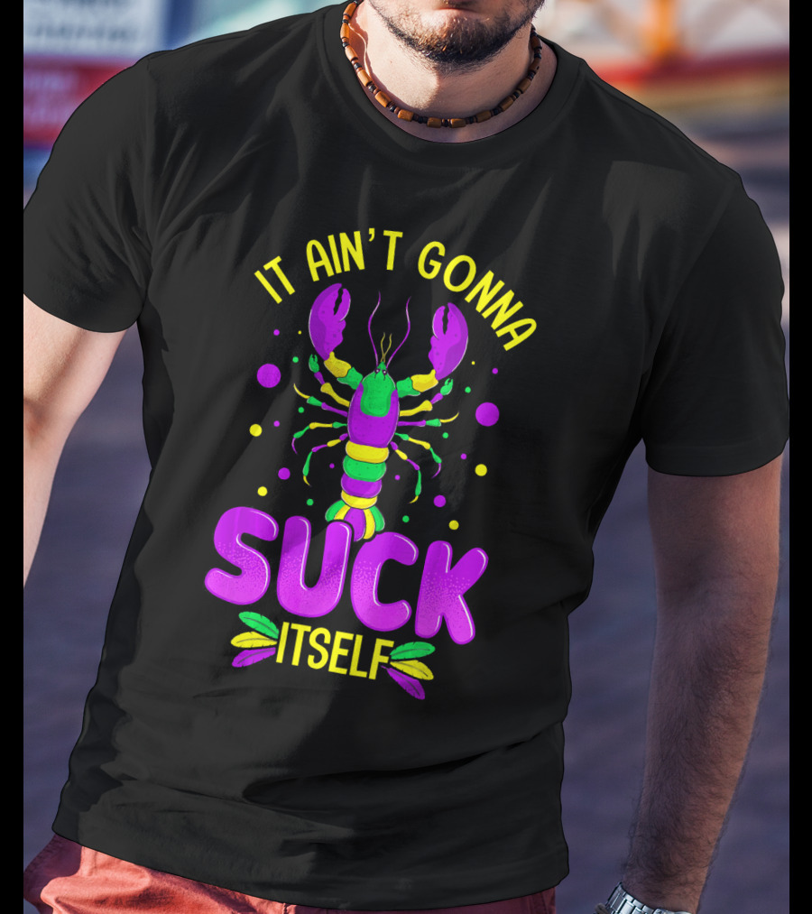 It Ain't Gonna Suck Itself Mardi Gras Lobster T-Shirt